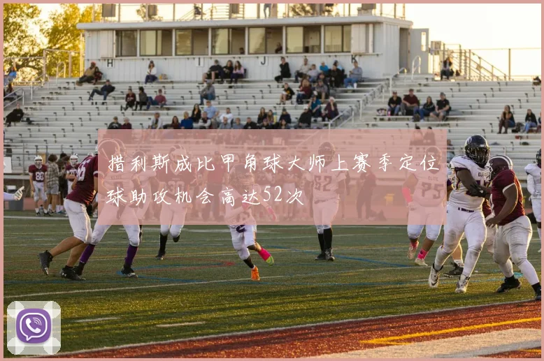 措利斯成比甲角球大师上赛季定位球助攻机会高达52次