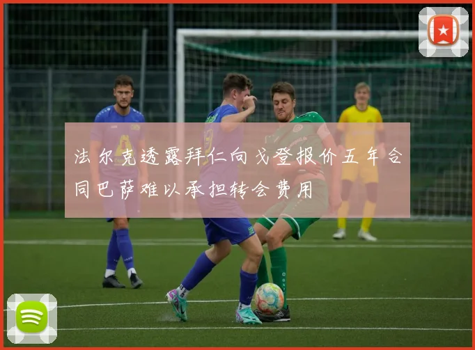 法尔克透露拜仁向戈登报价五年合同巴萨难以承担转会费用